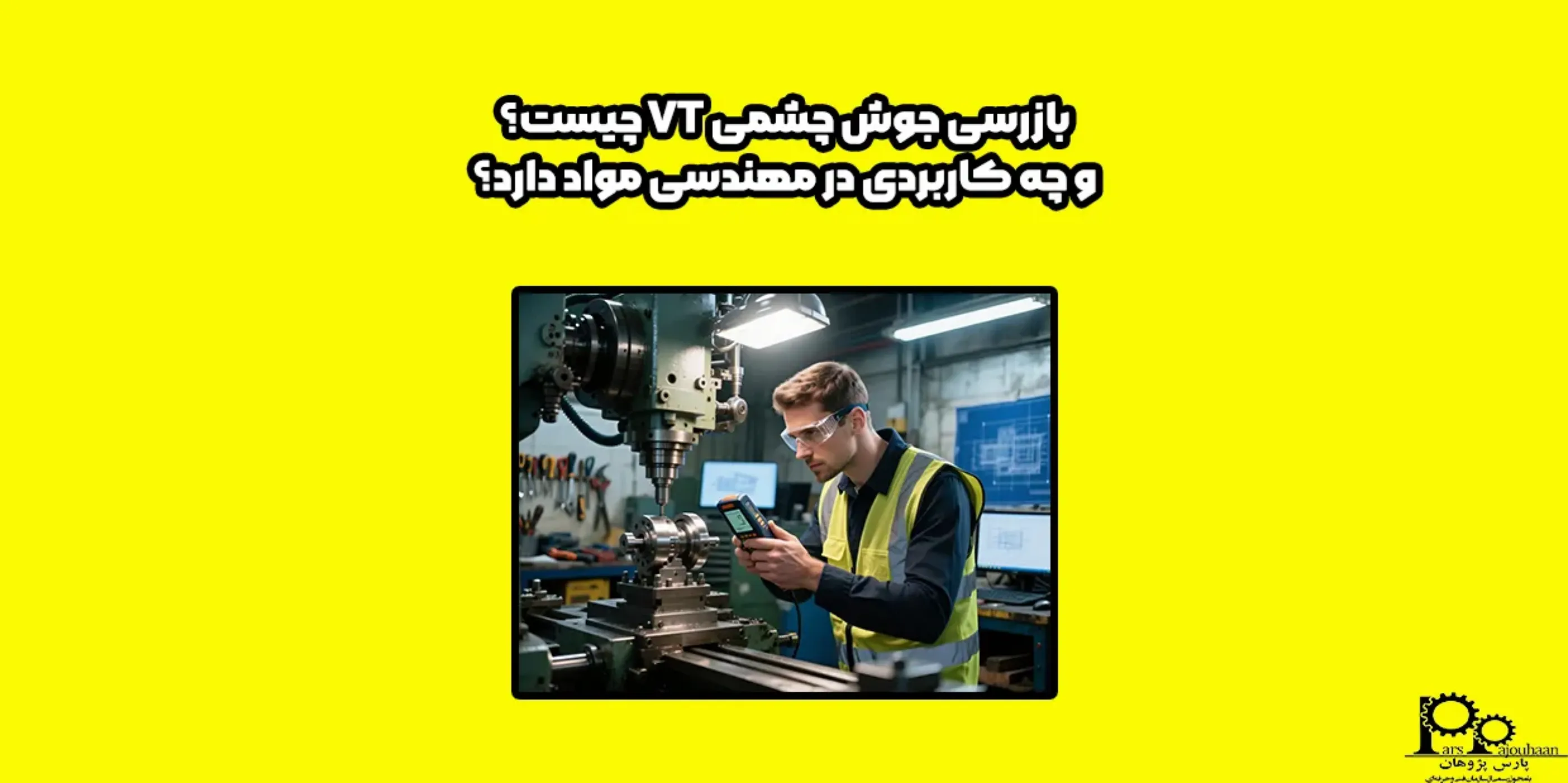 بازرسی جوش چشمی VT چیست؟ چه کاربردی در مهندسی مواد دارد؟